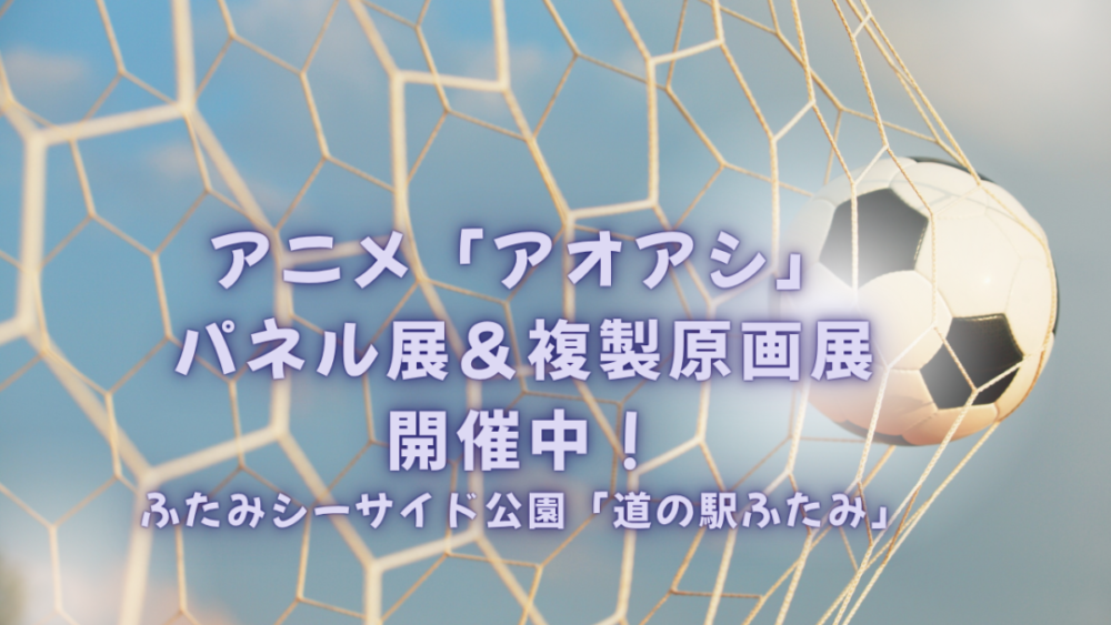 アニメ「アオアシ」パネル展＆複製原画展in道の駅ふたみを開催中！